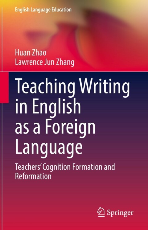 Teaching Writing In English As A Foreign Language Teachers Cognition Formation Andreformation Huanzhao