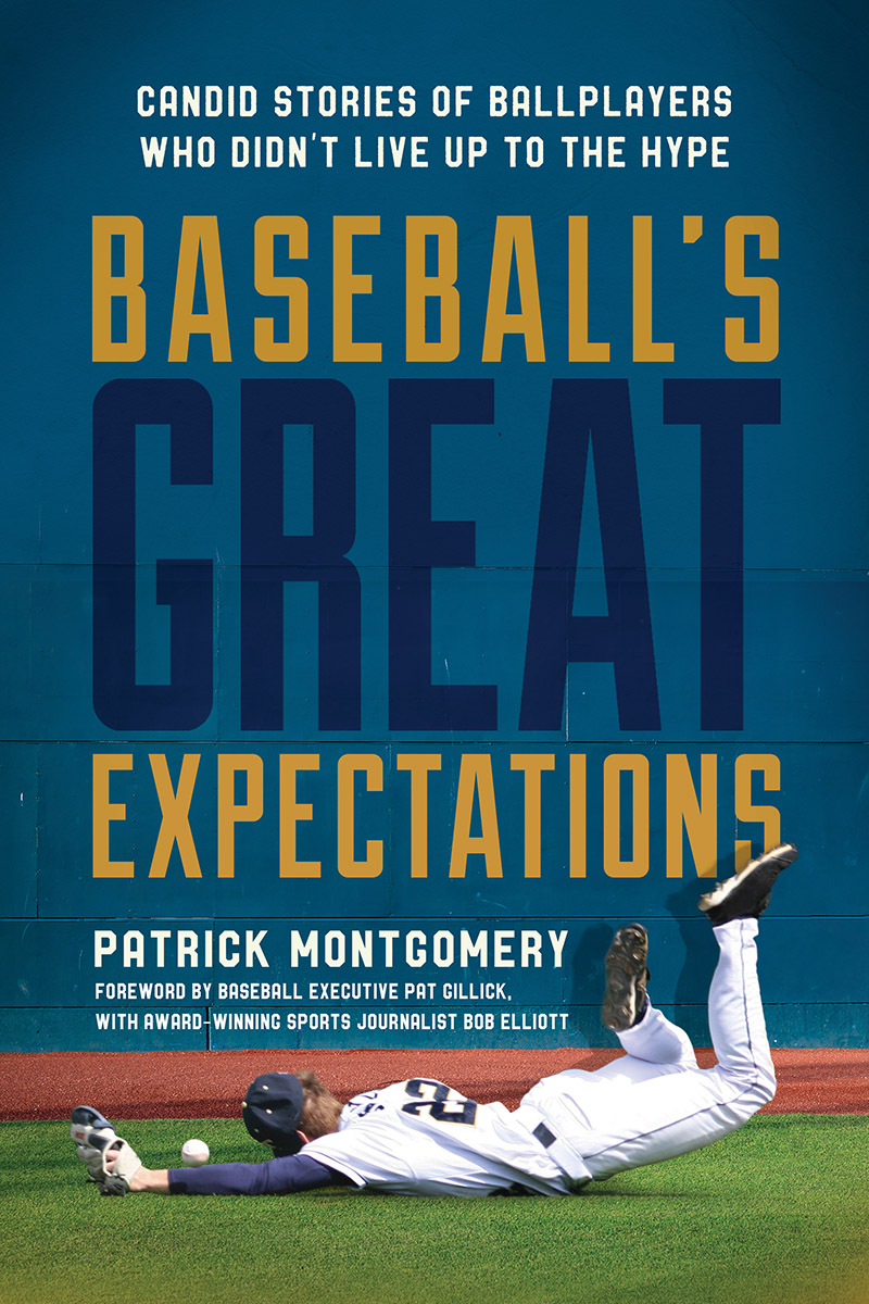 Baseballs Great Expectations Candid Stories Of Ballplayers Who Didnt Live Up To The Hype Patrick Montgomery