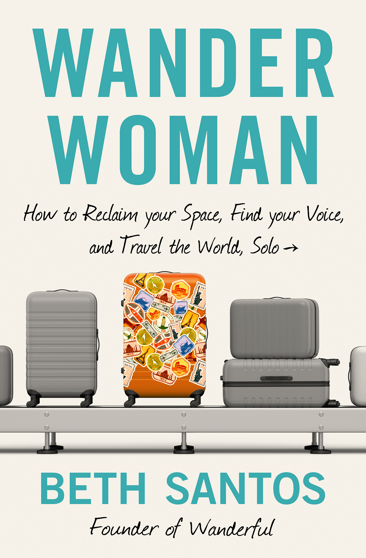 Wander Woman How To Reclaim Your Space Find Your Voice And Travel The World Solo Beth Santos