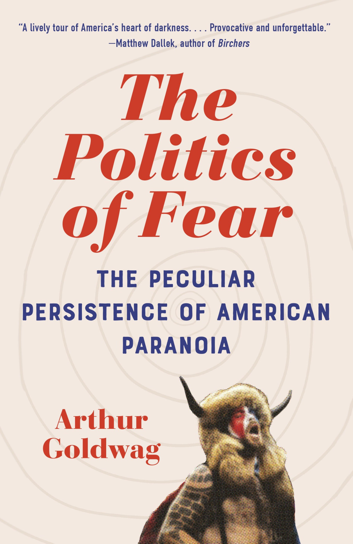 The Politics Of Fear The Peculiar Persistence Of American Paranoia Arthur Goldwag