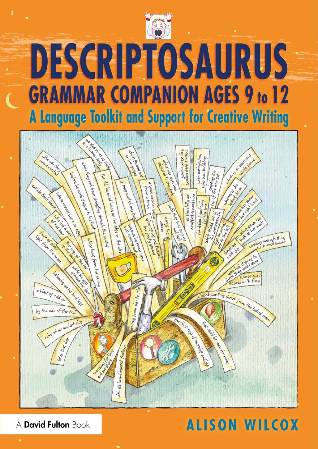 Descriptosaurus Grammar Companion Ages 9 To 12 A Language Toolkit And Support For Creative Writing 1st Edition Alison Wilcox