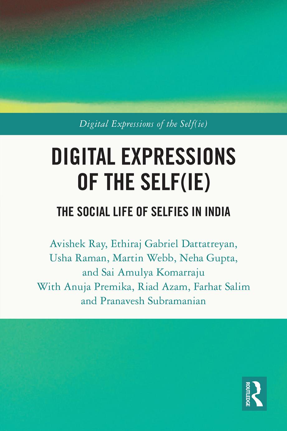 Digital Expressions Of The Selfie The Social Life Of Selfies In India 1st Edition Avishek Ray Ethiraj Gabriel Dattatreyan Usha Raman Martin Web Neha Gupta Sai Amulya Komarraju