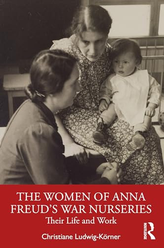 The Women Of Anna Freuds War Nurseries Their Lives And Work 1st Edition Ludwigkrner