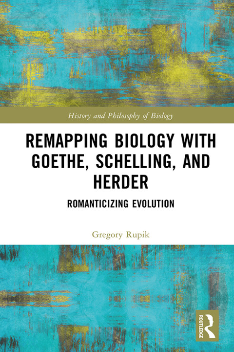 Remapping Biology With Goethe Schelling And Herder Romanticizing Evolution 1st Edition Gregory Rupik