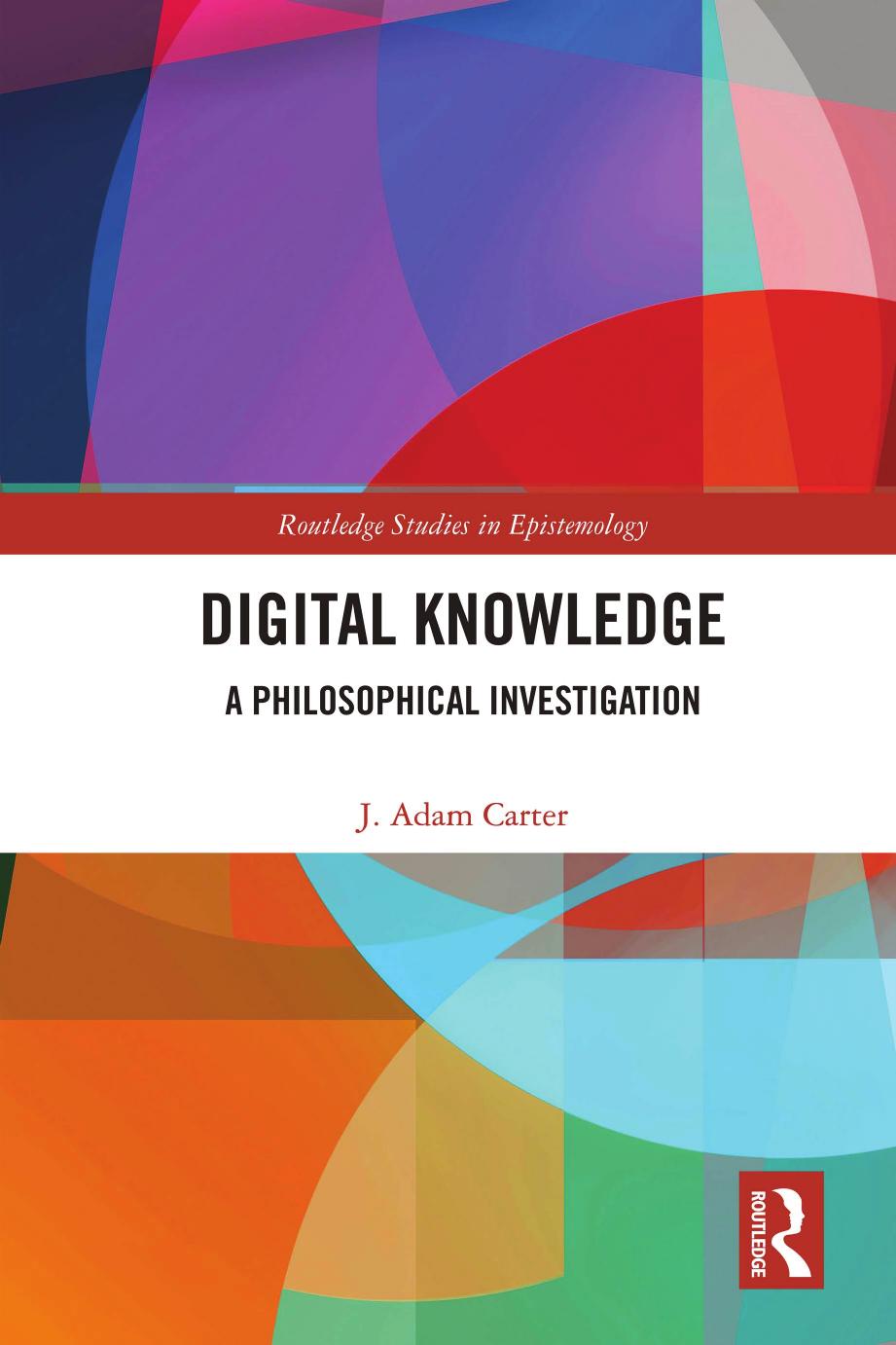 Digital Knowledge A Philosophical Investigation 1st Edition J Adam Carter