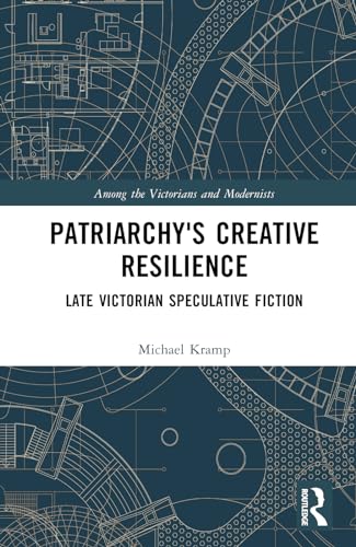 Patriarchys Creative Resilience Late Victorian Speculative Fiction 1st Edition Kramp