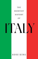 The Shortest History Of Italy A Captivating Journey From The Roman Empire To The Renaissance To A Modern Republic Ross King