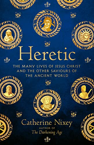 Heresy Jesus Christ And The Other Sons Of God Nixey Catherine