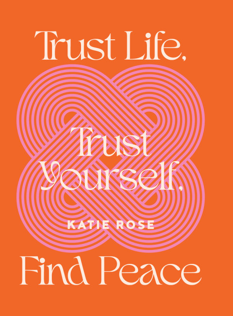 Trust Life Trust Yourself Find Peace Katie Rose
