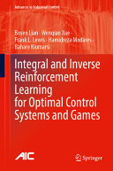 Integral And Inverse Reinforcement Learning For Optimal Control Systems And Games Bosen Lian
