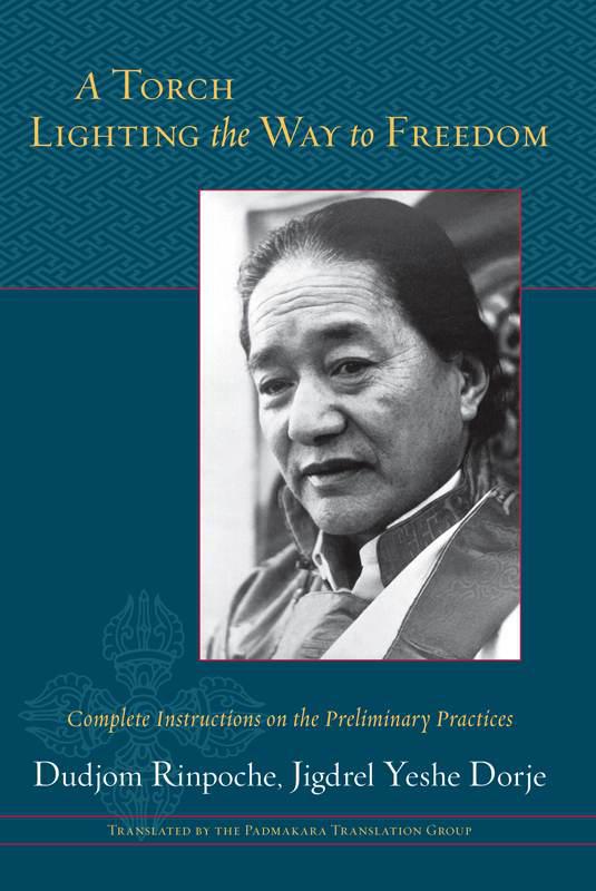 A Torch Lighting The Way To Freedom Complete Instructions On The Preliminary Practices Dudjom Rinpoche Jigdrel Yeshe Dorje