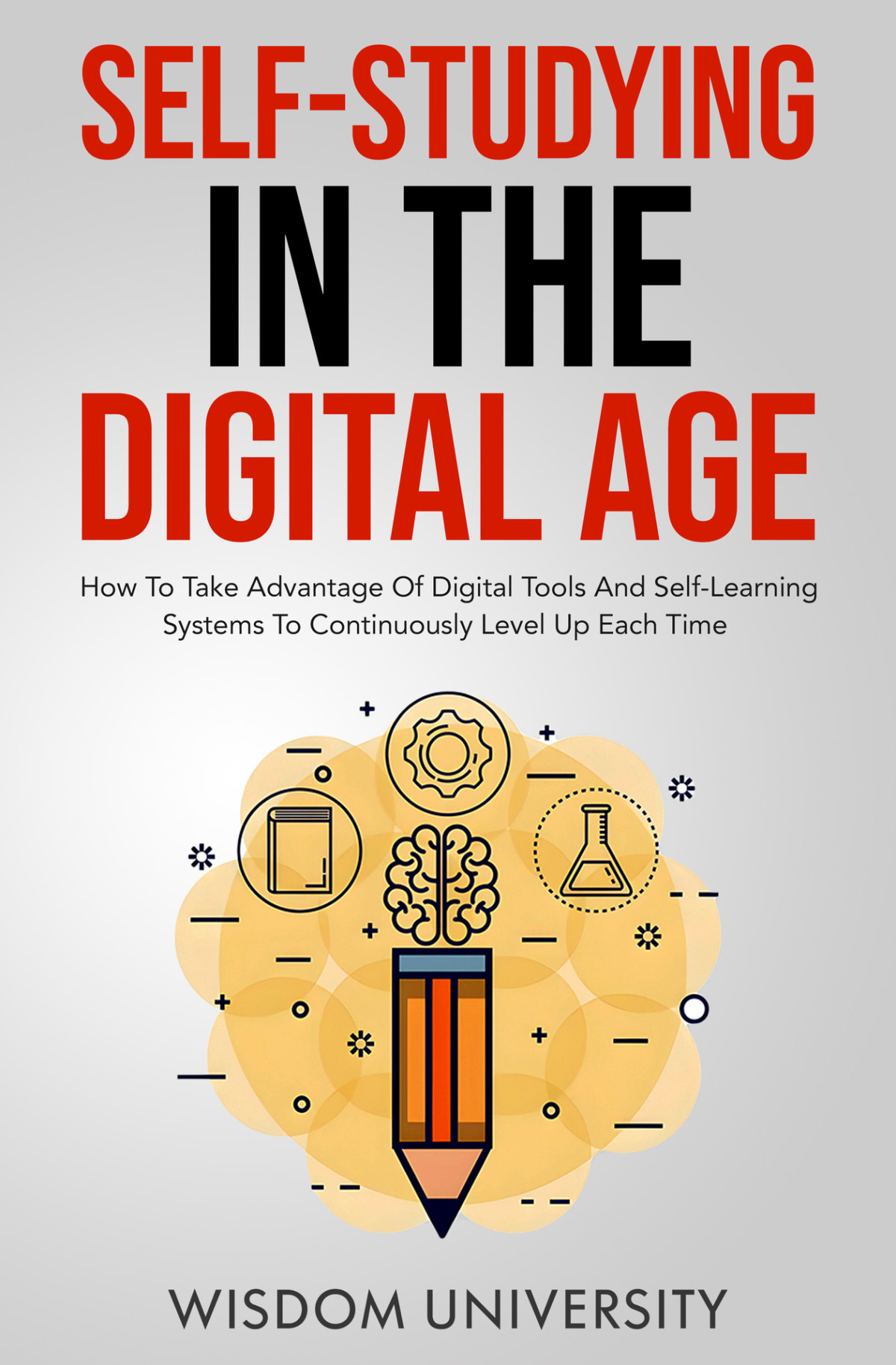 Selfstudying In The Digital Age How To Take Advantage Of Digital Tools And Selflearning Systems To Continuously Level Up Each Time Accelerate Sophisticated Learning And Cognitive Excellence University