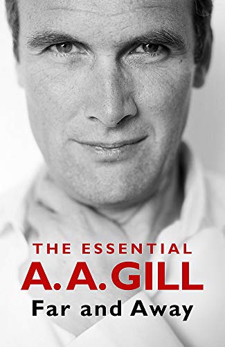 Far And Away The Essential Aa Gill Aa Gill