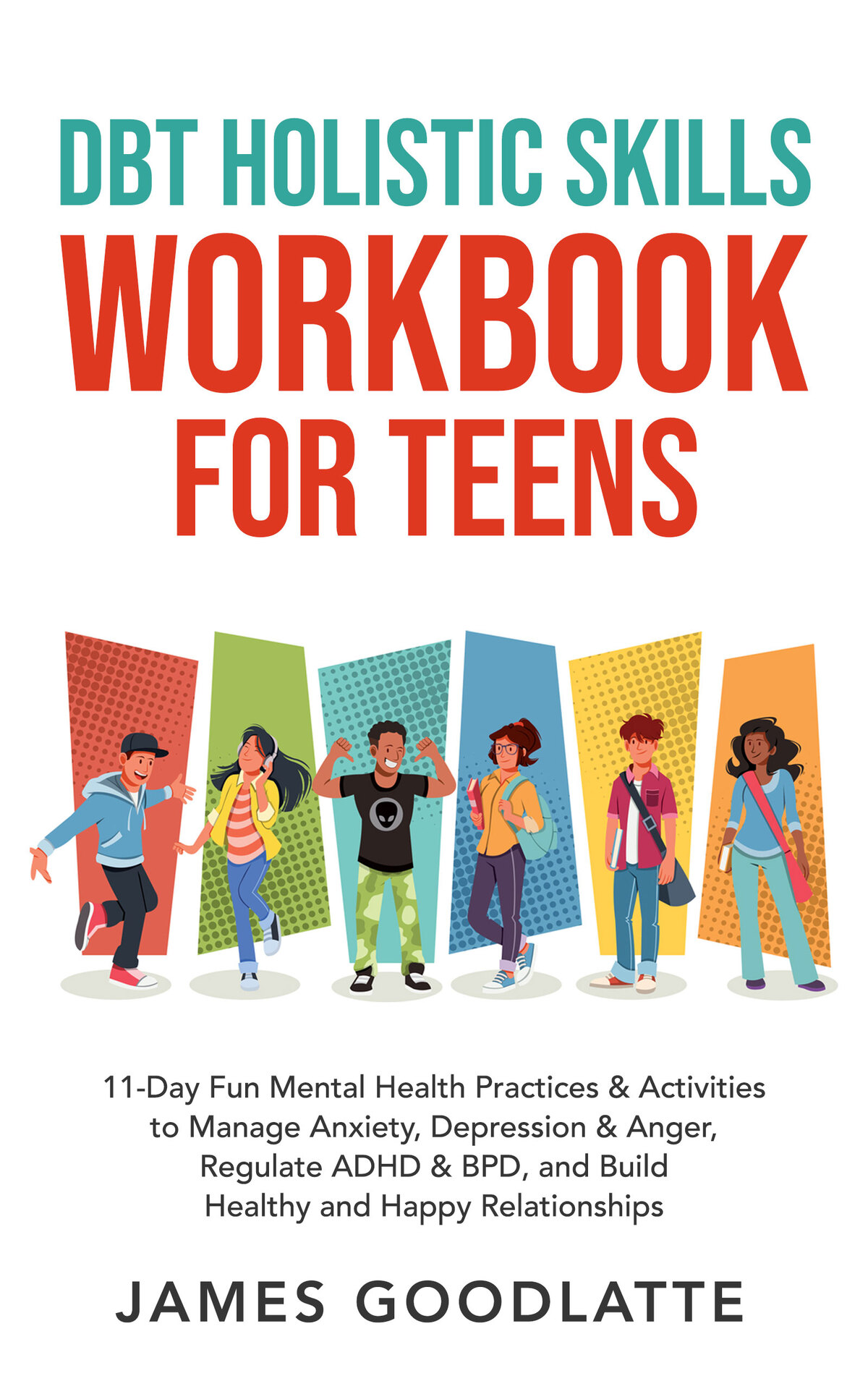 Dbt Holistic Skills Workbook For Teens 11day Fun Mental Health Practices Activities To Manage Anxiety Depression Anger Regulate Adhd Bpd And Build Healthy And Happy Relationships Goodlatte