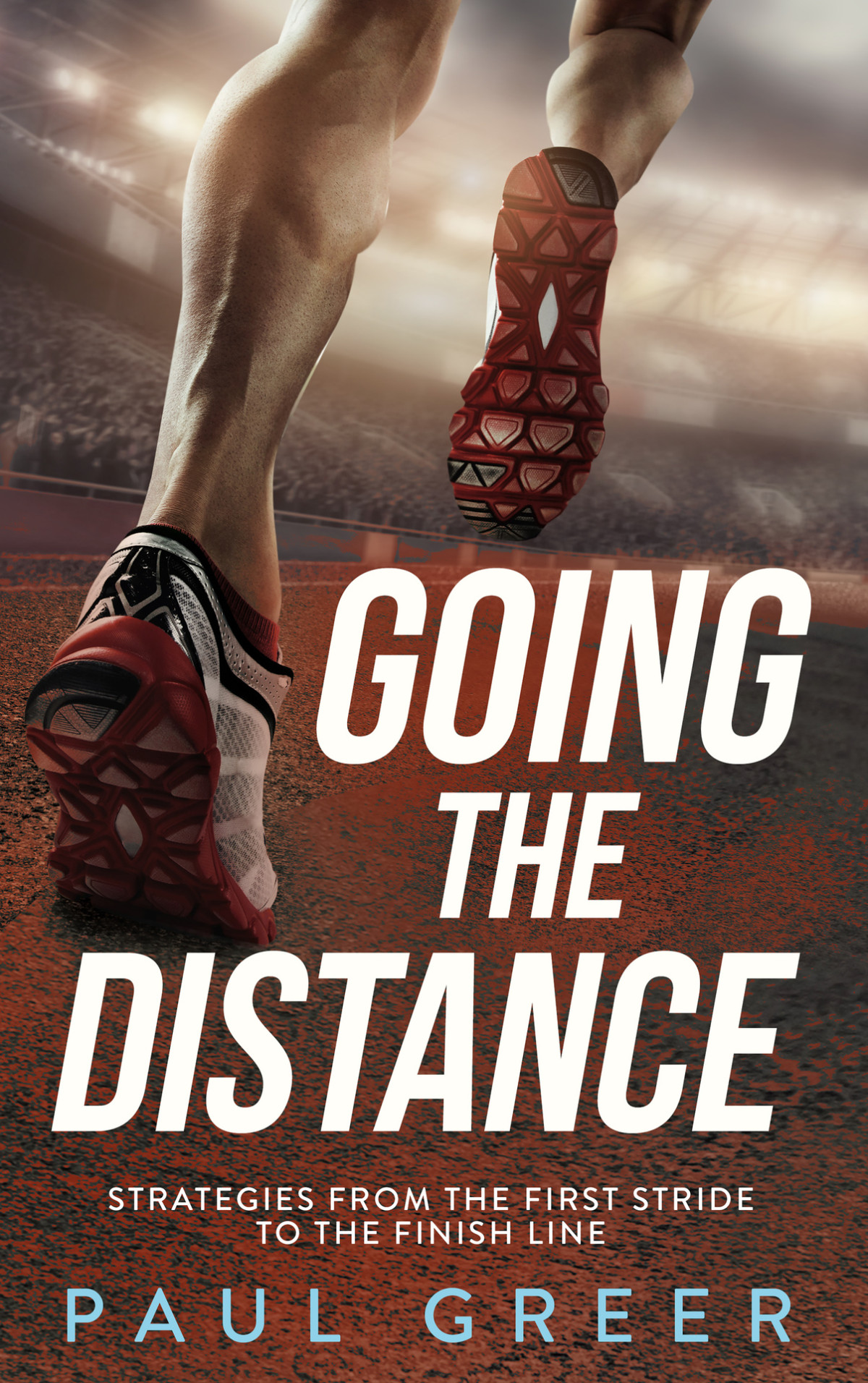 Going The Distance Strategies From The First Stride To The Finish Line Greer