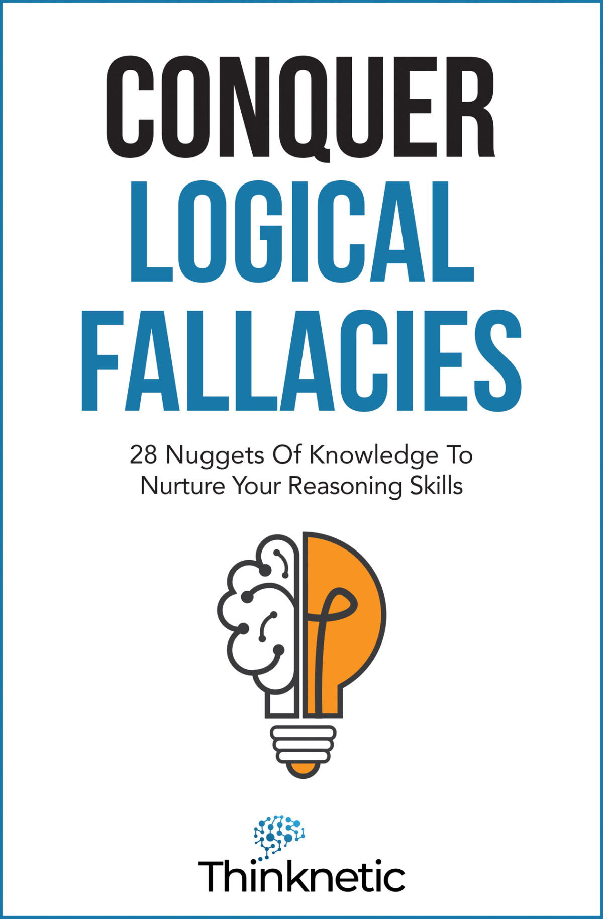 Conquer Logical Fallacies 28 Nuggets Of Knowledge To Nurture Your Reasoning Skills Critical Thinking Logic Mastery Thinknetic