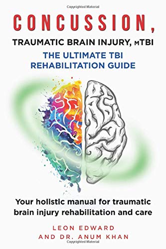 Concussion Traumatic Brain Injury Mtbi Ultimate Rehabilitation Guide Your Holistic Manual For Traumatic Brain Injury Rehabilitation And Care Anum Khan