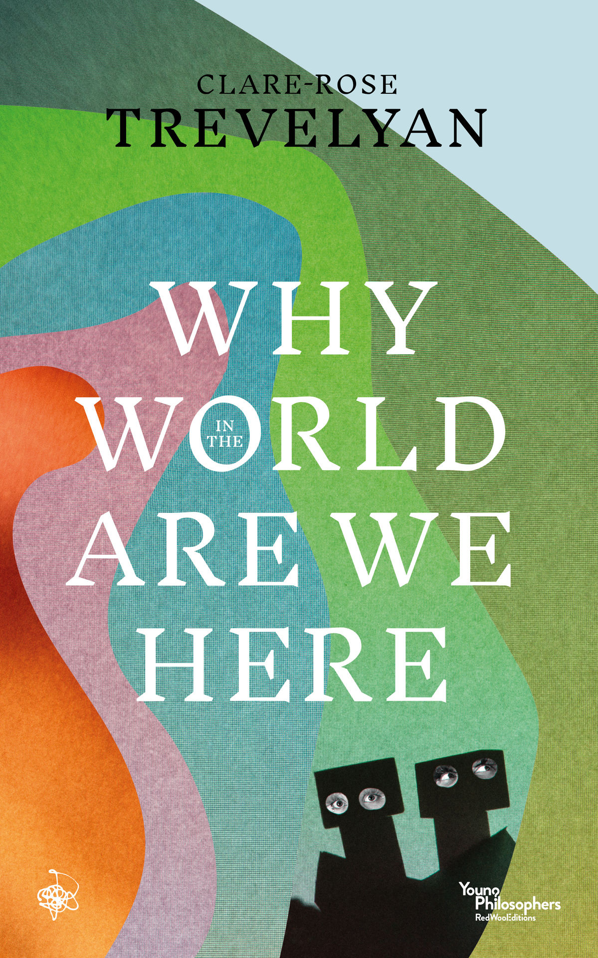 Why In The World Are We Here Young Philosophers Series Clarerose Trevelyan