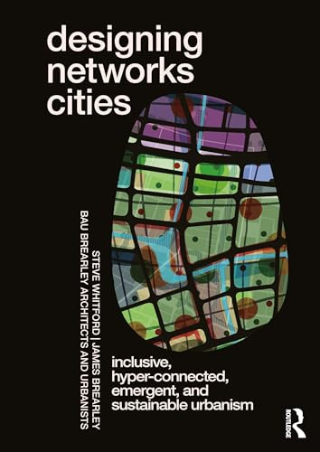 Designing Networks Cities Inclusive Hyperconnected Emergent And Sustainable Urbanism 1st Edition Steve Whitford