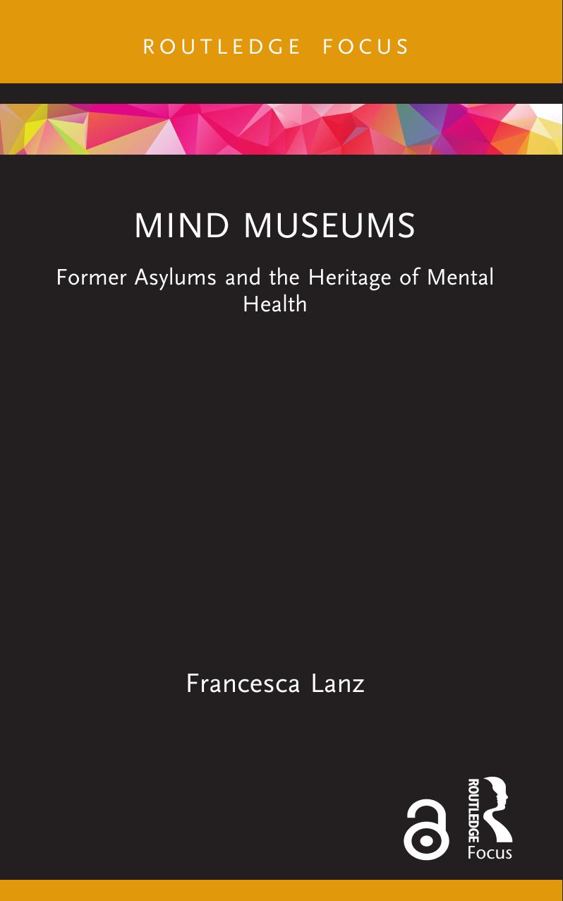 Mind Museums Former Asylums And The Heritage Of Mental Health 1st Edition Francesca Lanz