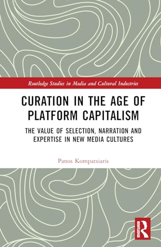Curation In The Age Of Platform Capitalism The Value Of Selection Narration And Expertise In New Media Cultures 1st Edition Kompatsiaris