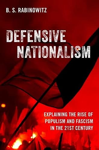 Defensive Nationalism Explaining The Rise Of Populism And Fascism In The 21st Century Rabinowitz