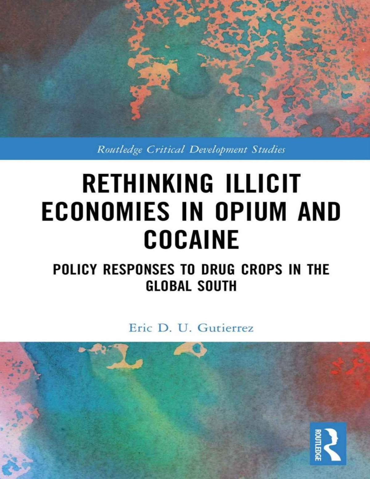 Rethinking Illicit Economies In Opium And Cocaine Routledge Critical Development Studies Eric D U Gutierrez