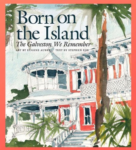 Born On The Island The Galveston We Remember 1st Ed Eugene Aubry