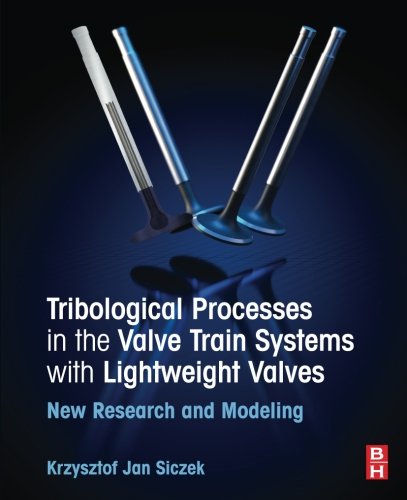 Tribological Processes In The Valve Train Systems With Lightweight Valves New Research And Modelling 1st Edition Krzysztof Jan Siczek