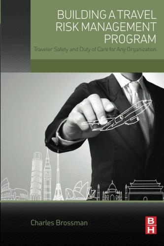 Building A Travel Risk Management Program Traveler Safety And Duty Of Care For Any Organization 1st Edition Charles Brossman