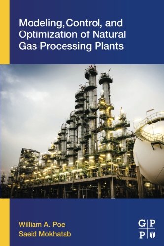 Modeling Control And Optimization Of Natural Gas Processing Plants 1st Edition William A Poe