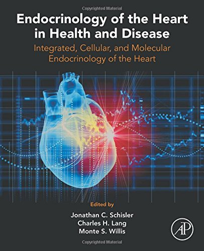 Endocrinology Of The Heart In Health And Disease Integrated Cellular And Molecular Endocrinology Of The Heart 1st Edition Jonathan C Schisler