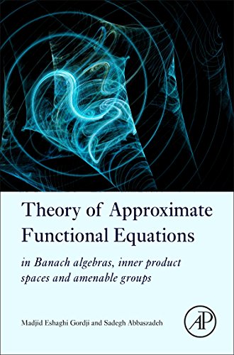 Theory Of Approximate Functional Equations In Banach Algebras Inner Product Spaces And Amenable Groups 1st Edition Madjid Eshaghi Gordji