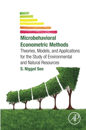 Microbehavioral Econometric Methods Theories Models And Applications For The Study Of Environmental And Natural Resources 1st Edition S Niggol Seo