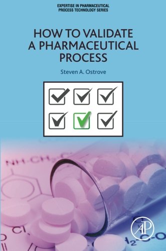 How To Validate A Pharmaceutical Process Part Of The Expertise In Pharmaceutical Process Technology Series 1st Edition Steven Ostrove