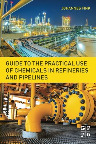 Guide To The Practical Use Of Chemicals In Refineries And Pipelines 1st Edition Johannes Karl Fink