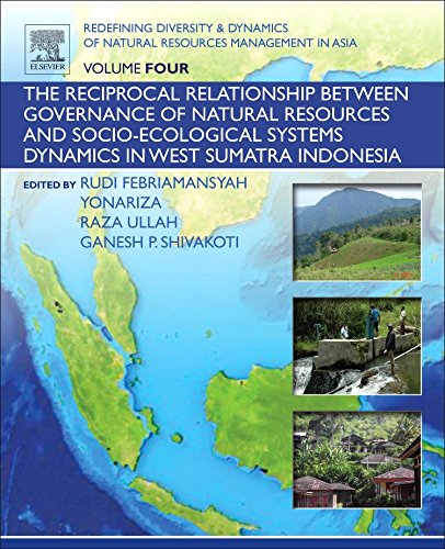 Redefining Diversity Dynamics Of Natural Resources Management In Asia Volume 4 The Reciprocal Relationship Between Governance Of Natural Resources And Socioecological Systems Dynamics In West Sumatra Indonesia 1st Edition Ganesh Shivakoti