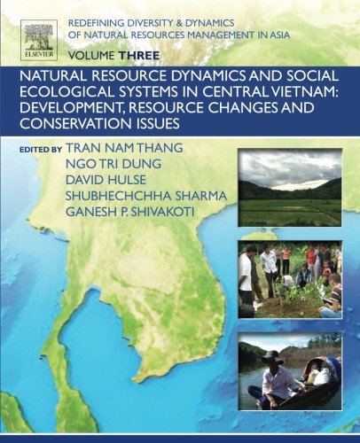 Redefining Diversity Dynamics Of Natural Resources Management In Asia Volume 3 Natural Resource Dynamics And Social Ecological Systems In Central Vietnam Development Resource Changes And Conservation Issues 1st Edition Ganesh Shivakoti