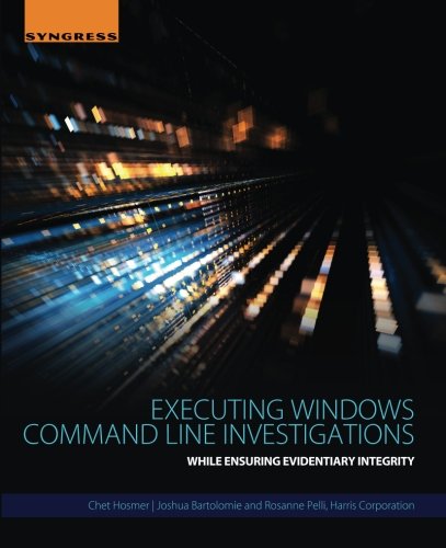 Executing Windows Command Line Investigations While Ensuring Evidentiary Integrity 1st Edition Chet Hosmer