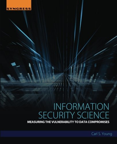 Information Security Science Measuring The Vulnerability To Data Compromises 1st Edition Carl Young