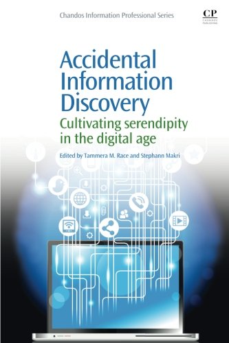 Accidental Information Discovery Cultivating Serendipity In The Digital Age 1st Edition Tammera M Race