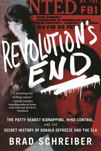 Revolutions End The Patty Hearst Kidnapping Mind Control And The Secret History Of Donald Defreeze And The Sla Brad Schreiber