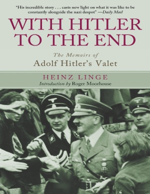 With Hitler To The End The Memoirs Of Adolf Hitlers Valet Heinz Linge