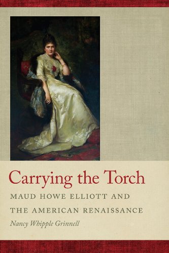 Carrying The Torch Maud Howe Elliott And The American Renaissance 1st Edition Nancy Whipple Grinnell