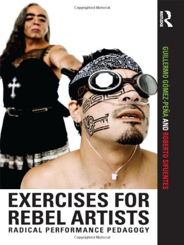 Exercises For Rebel Artists Radical Performance Pedagogy 1st Edition Guillermo Gmez Pea