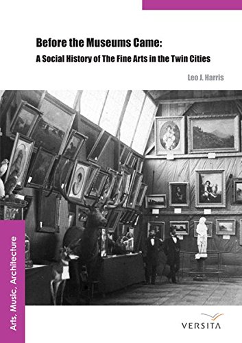 Before The Museums Came A Social History Of The Fine Arts In The Twin Cities Leo J Harris