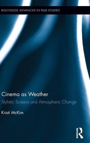 Cinema As Weather Stylistic Screens And Atmospheric Change 1st Edition Kristi Mckim