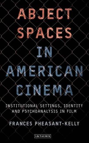 Abject Spaces In American Cinema Institutional Settings Identity And Psychoanalysis In Film Frances Pheasantkelly