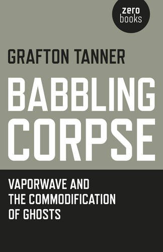 Babbling Corpse Vaporwave And The Commodification Of Ghosts Grafton Tanner