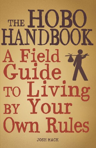 The Hobo Handbook A Field Guide To Living By Your Own Rules Josh Mack